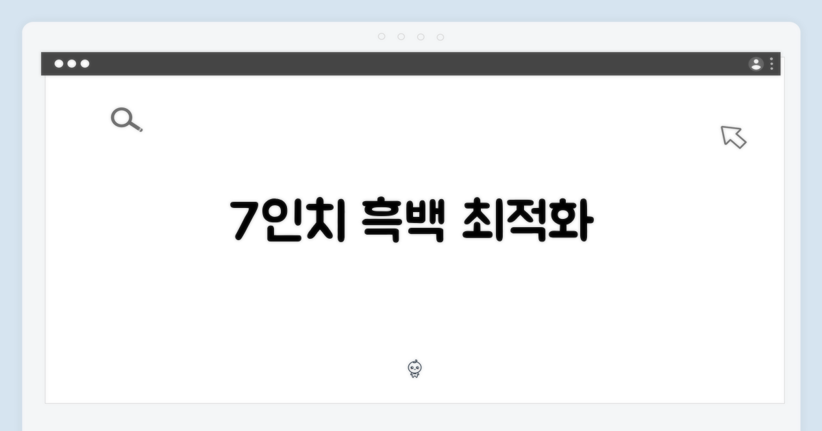 7인치, 흑백 최적화