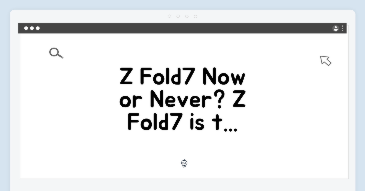 Z Fold7, 왜 서둘러야 할까?